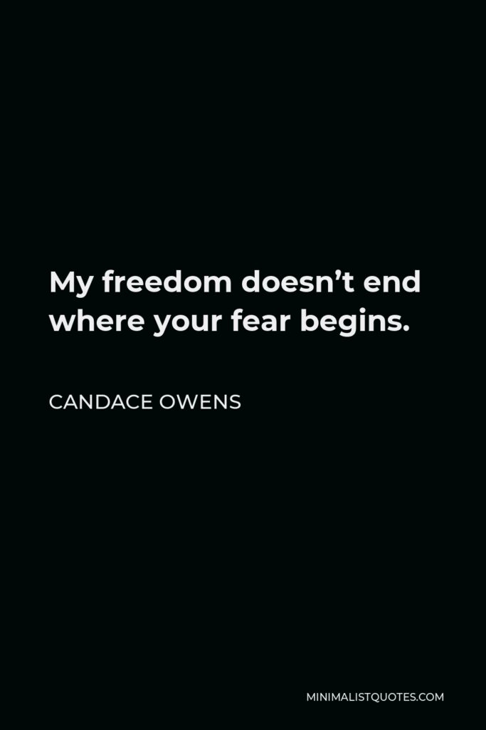 Candace Owens Quote - My freedom doesn’t end where your fear begins.