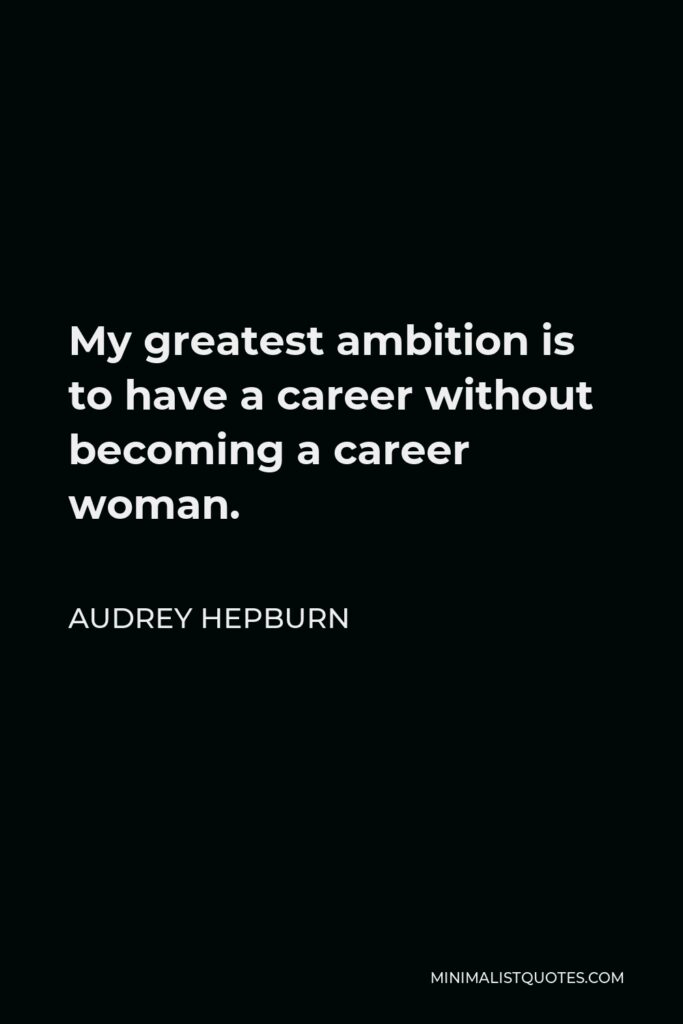 Audrey Hepburn Quote - My greatest ambition is to have a career without becoming a career woman.