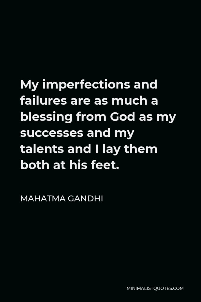 Mahatma Gandhi Quote - My imperfections and failures are as much a blessing from God as my successes and my talents and I lay them both at his feet.