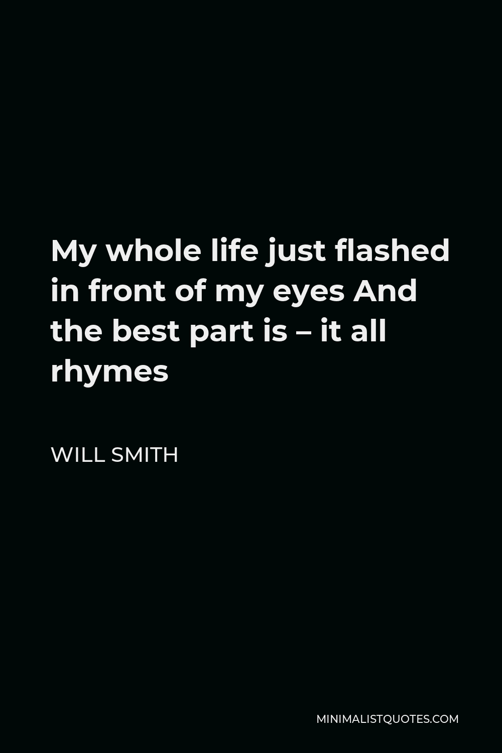 Will Smith Quote - My whole life just flashed in front of my eyes And the best part is – it all rhymes