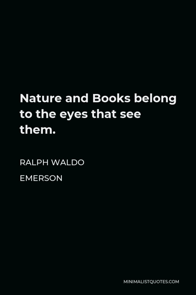 Ralph Waldo Emerson Quote - Nature and Books belong to the eyes that see them.