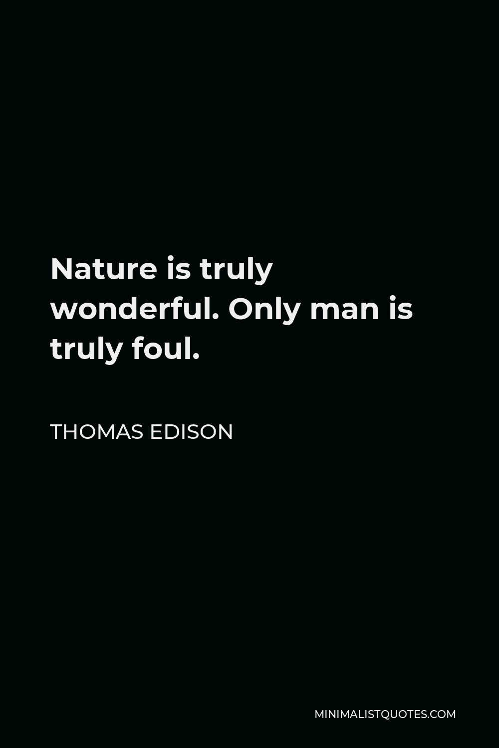Thomas Edison Quote - Nature is truly wonderful. Only man is truly foul.