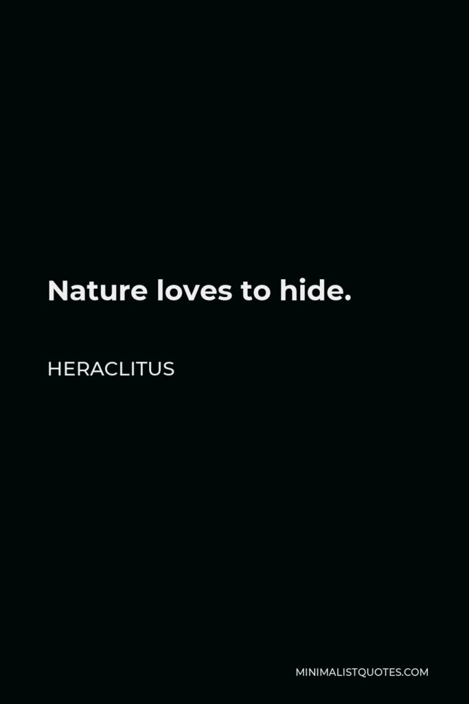 Heraclitus Quote - Nature loves to hide.