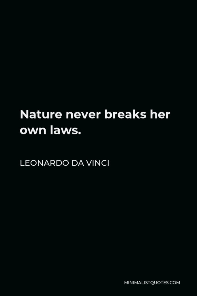 Leonardo da Vinci Quote - Nature never breaks her own laws.