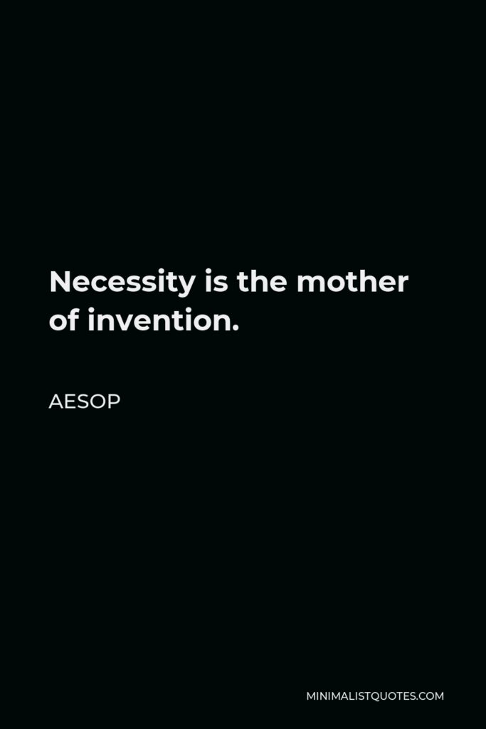 Aesop Quote - Necessity is the mother of invention.