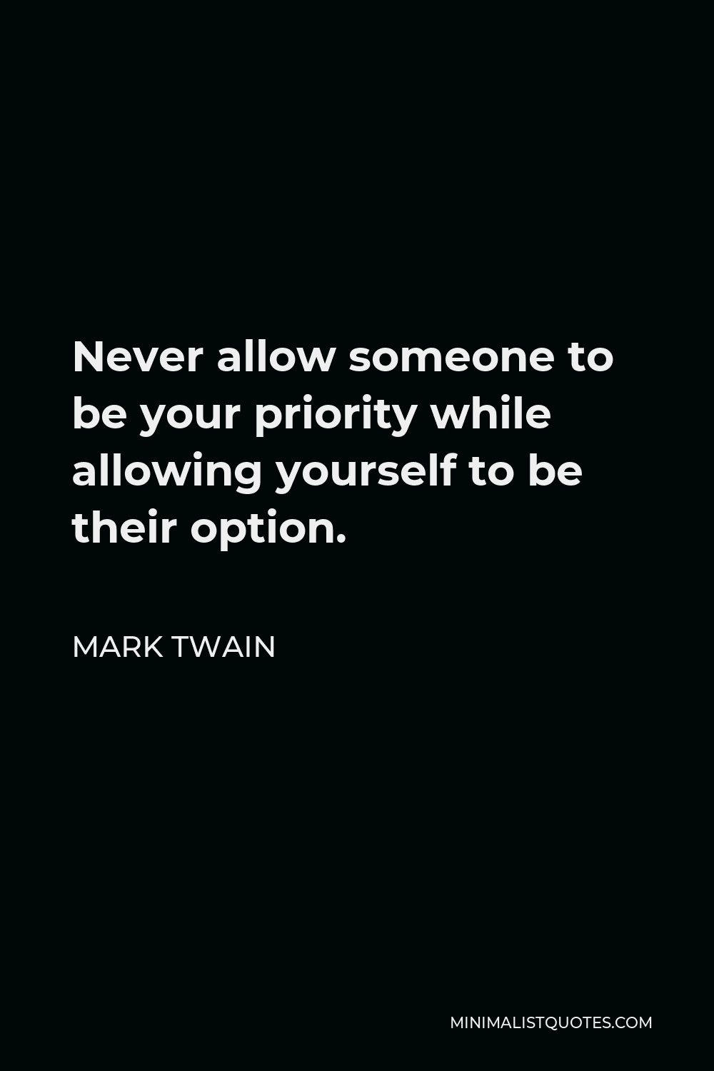 Mark Twain Quote - Never allow someone to be your priority while allowing yourself to be their option.