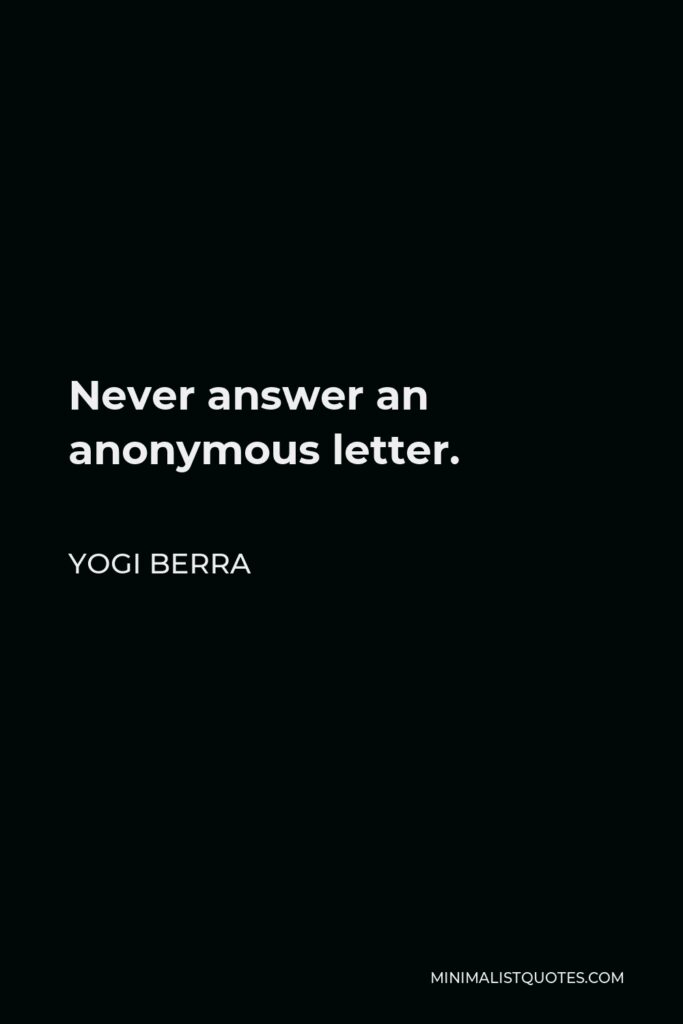 Yogi Berra Quote - Never answer an anonymous letter.