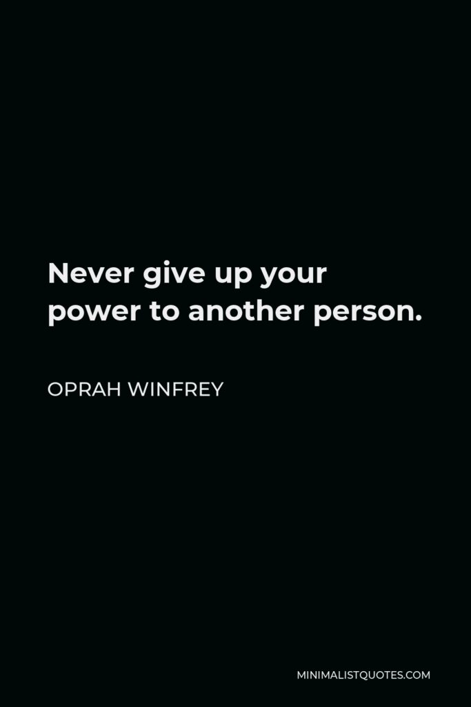 Oprah Winfrey Quote - Never give up your power to another person.