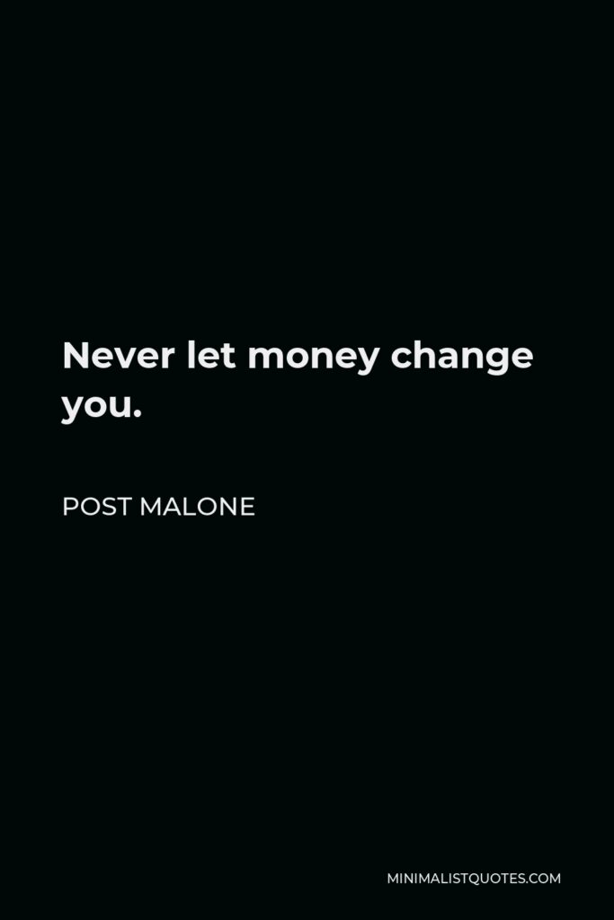 Post Malone Quote - Never let money change you.