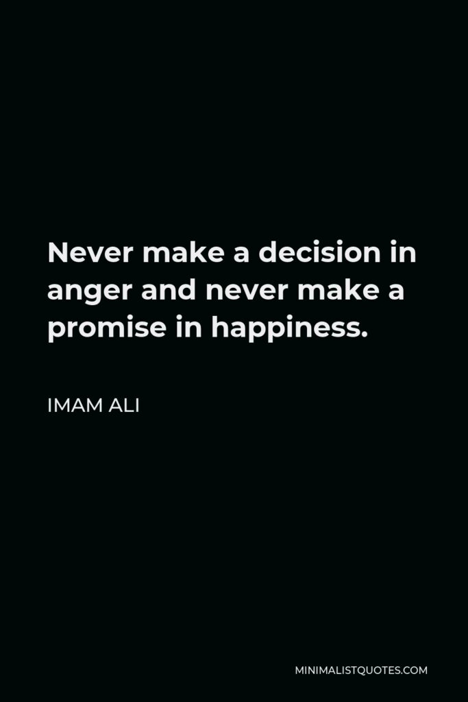Imam Ali Quote - Never make a decision in anger and never make a promise in happiness.