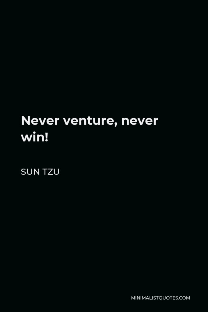 Sun Tzu Quote - Never venture, never win!