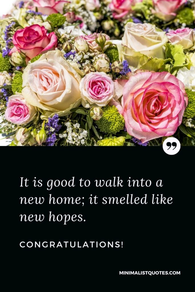 New Home Wish, Quote & Message With Image: It is good to walk into a new home; it smelled like new hopes. Congratulations!
