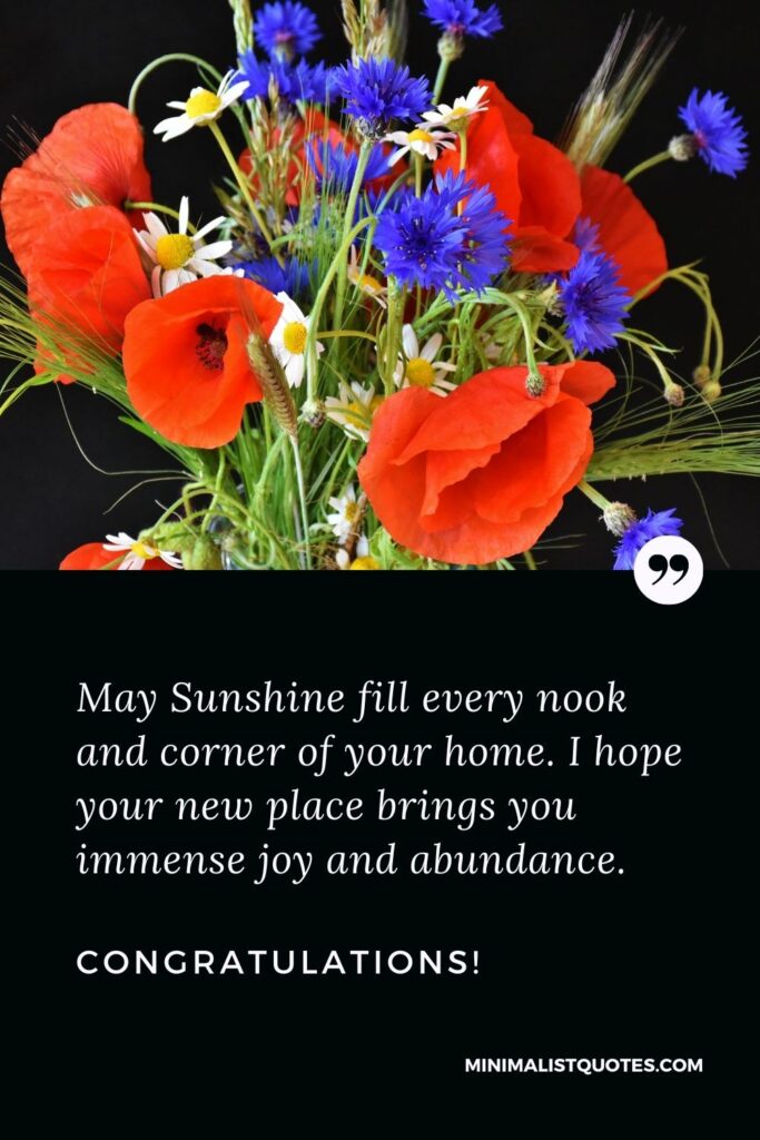 New Home Wish, Quote & Message With Image: May Sunshine fill every nook and corner of your home. I hope your new place brings you immense joy and abundance. Congratulations!