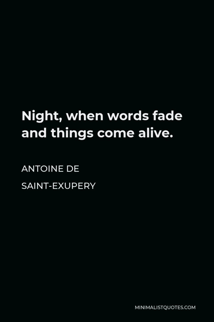 Antoine de Saint-Exupery Quote - Night, when words fade and things come alive.
