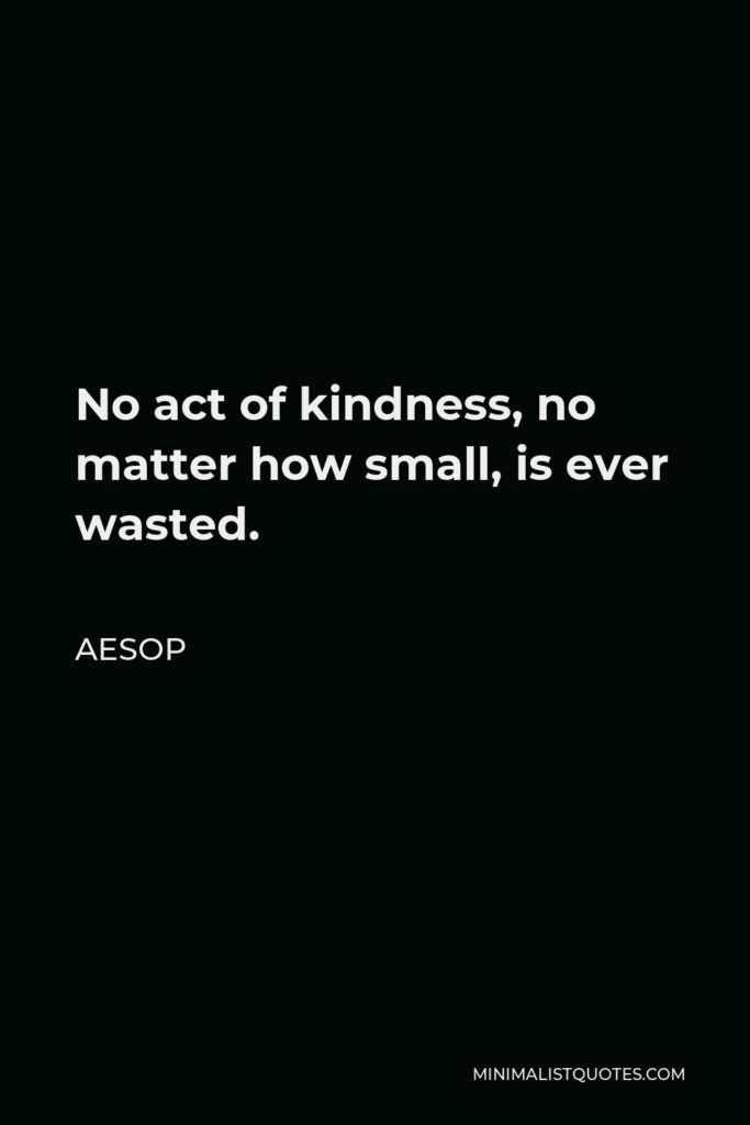 Aesop Quote - No act of kindness, no matter how small, is ever wasted.