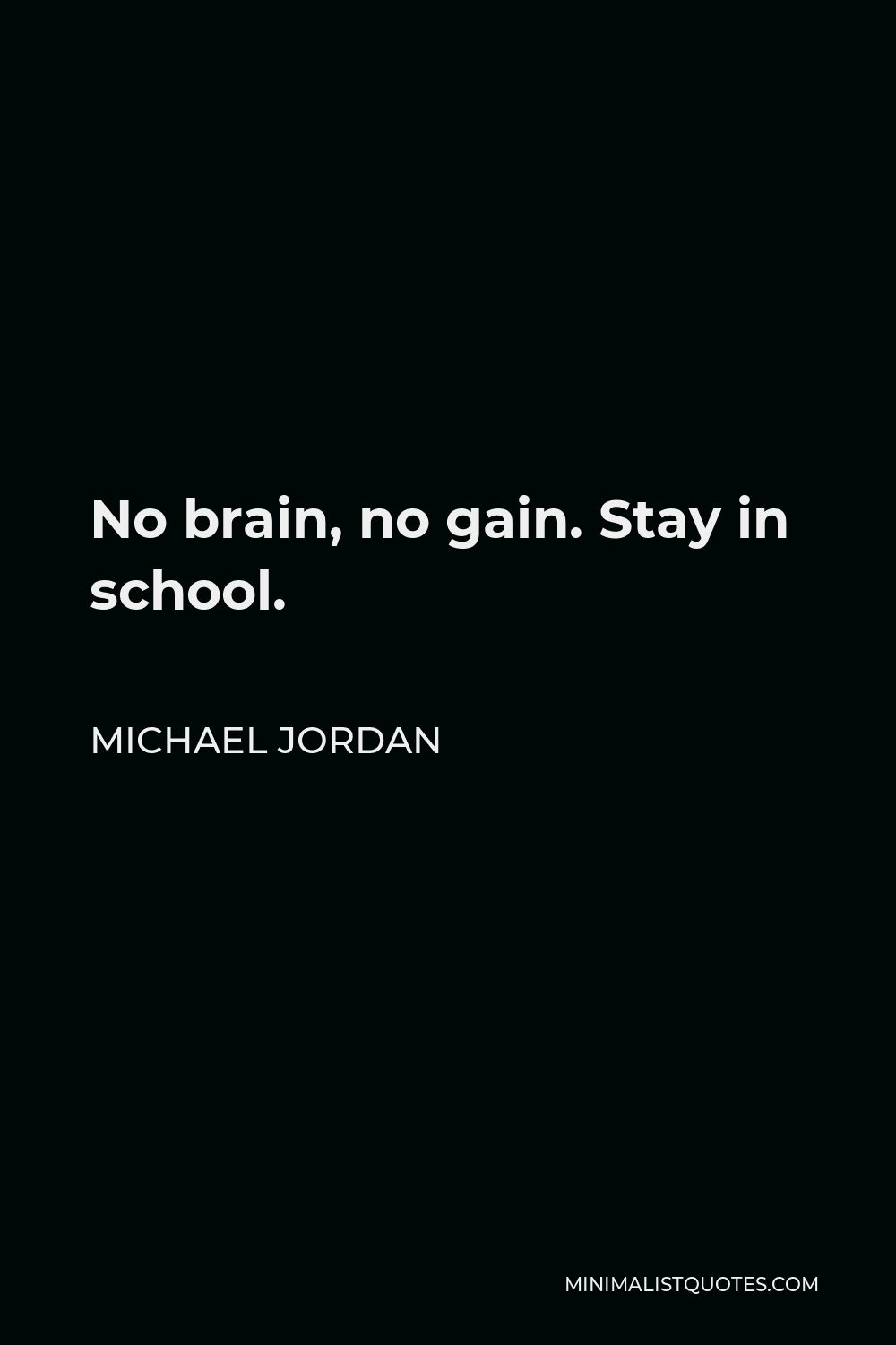 Michael Jordan Quote - No brain, no gain. Stay in school.