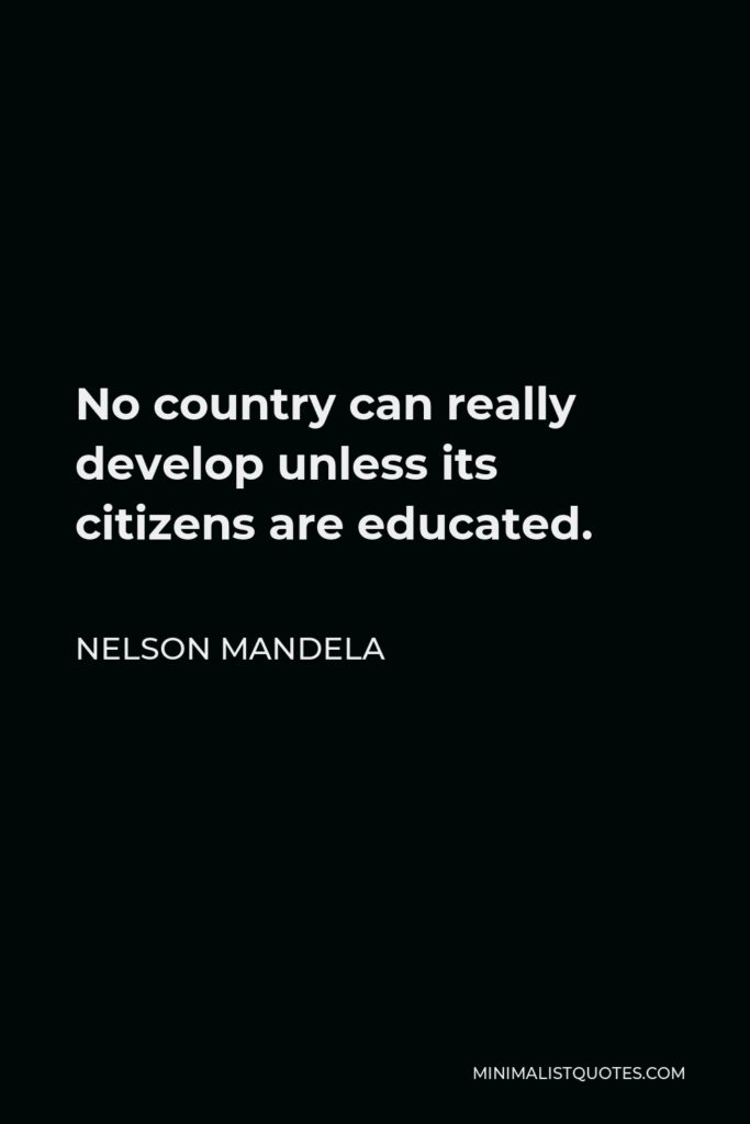 Nelson Mandela Quote - No country can really develop unless its citizens are educated.