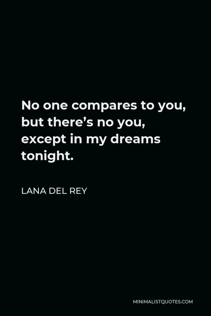 Lana Del Rey Quote - No one compares to you, but there’s no you, except in my dreams tonight.