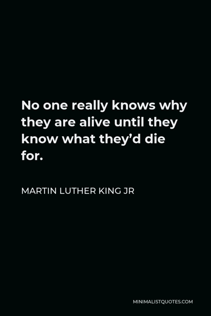 Martin Luther King Jr Quote - No one really knows why they are alive until they know what they’d die for.