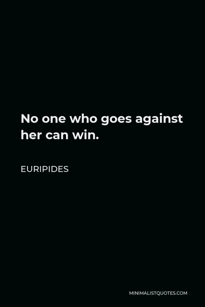 Euripides Quote - No one who goes against her can win.