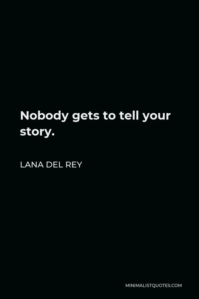 Lana Del Rey Quote - Nobody gets to tell your story.