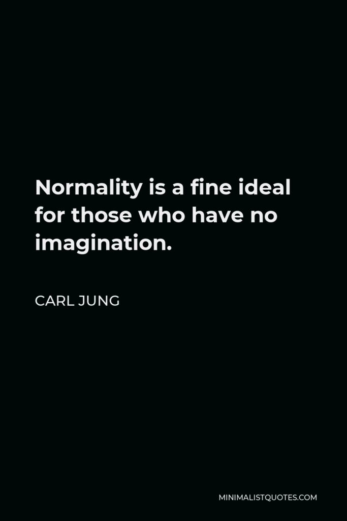 Carl Jung Quote - Normality is a fine ideal for those who have no imagination.