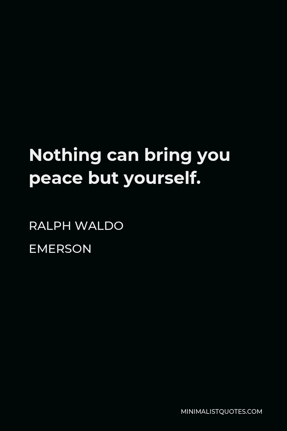 Ralph Waldo Emerson Quote - Nothing can bring you peace but yourself.