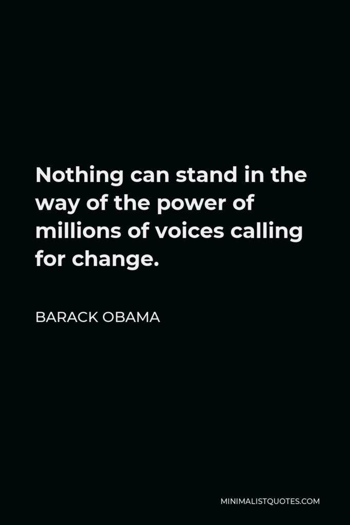 Barack Obama Quote - Nothing can stand in the way of the power of millions of voices calling for change.