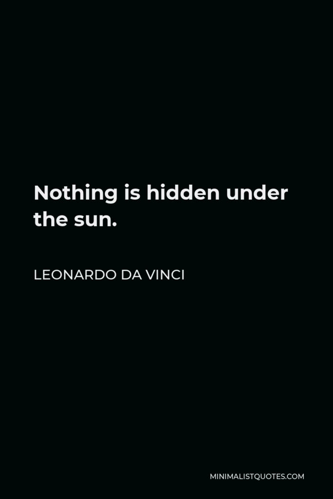 Leonardo da Vinci Quote - Nothing is hidden under the sun.