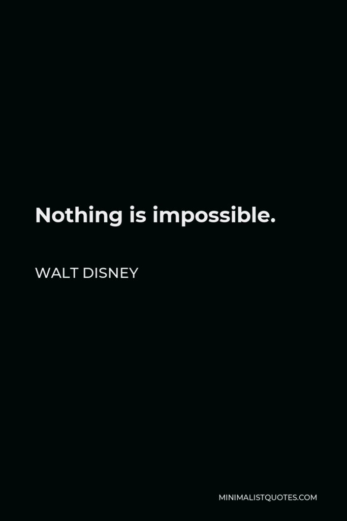 Walt Disney Quote - Nothing is impossible.