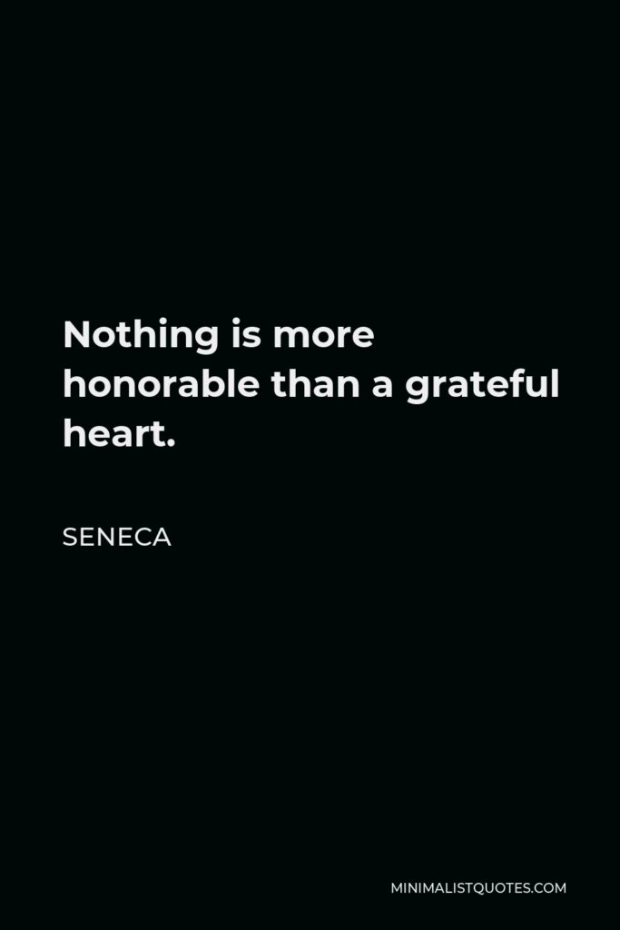 Seneca Quote - Nothing is more honorable than a grateful heart.