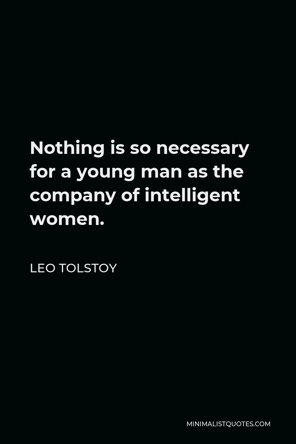 Leo Tolstoy Quote - Nothing is so necessary for a young man as the company of intelligent women.