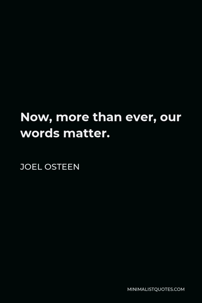 Joel Osteen Quote - Now, more than ever, our words matter.