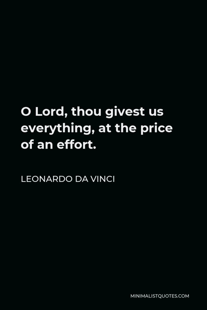 Leonardo da Vinci Quote - O Lord, thou givest us everything, at the price of an effort.