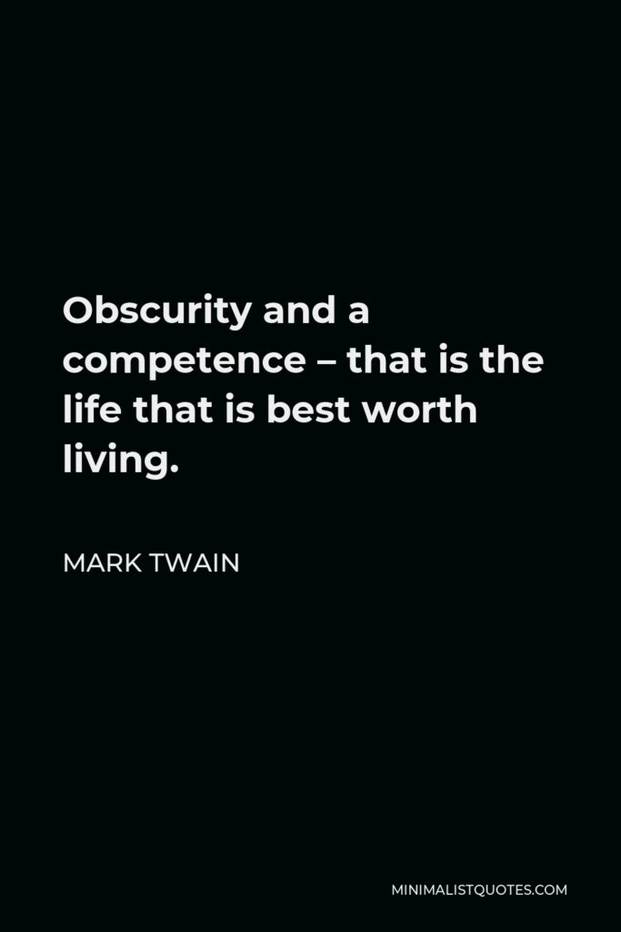 Mark Twain Quote: Obscurity and a competence - that is the life that is best worth living.