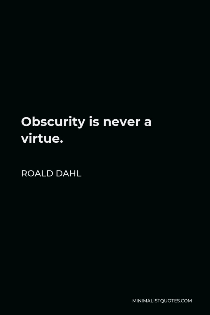 Roald Dahl Quote - Obscurity is never a virtue.