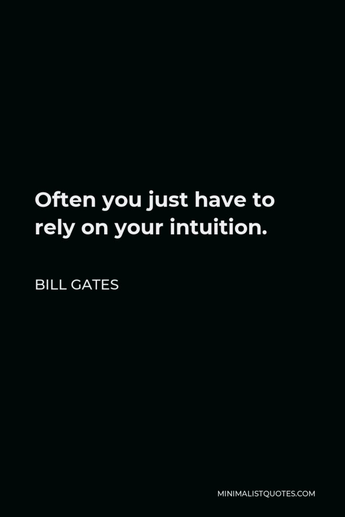Bill Gates Quote - Often you just have to rely on your intuition.