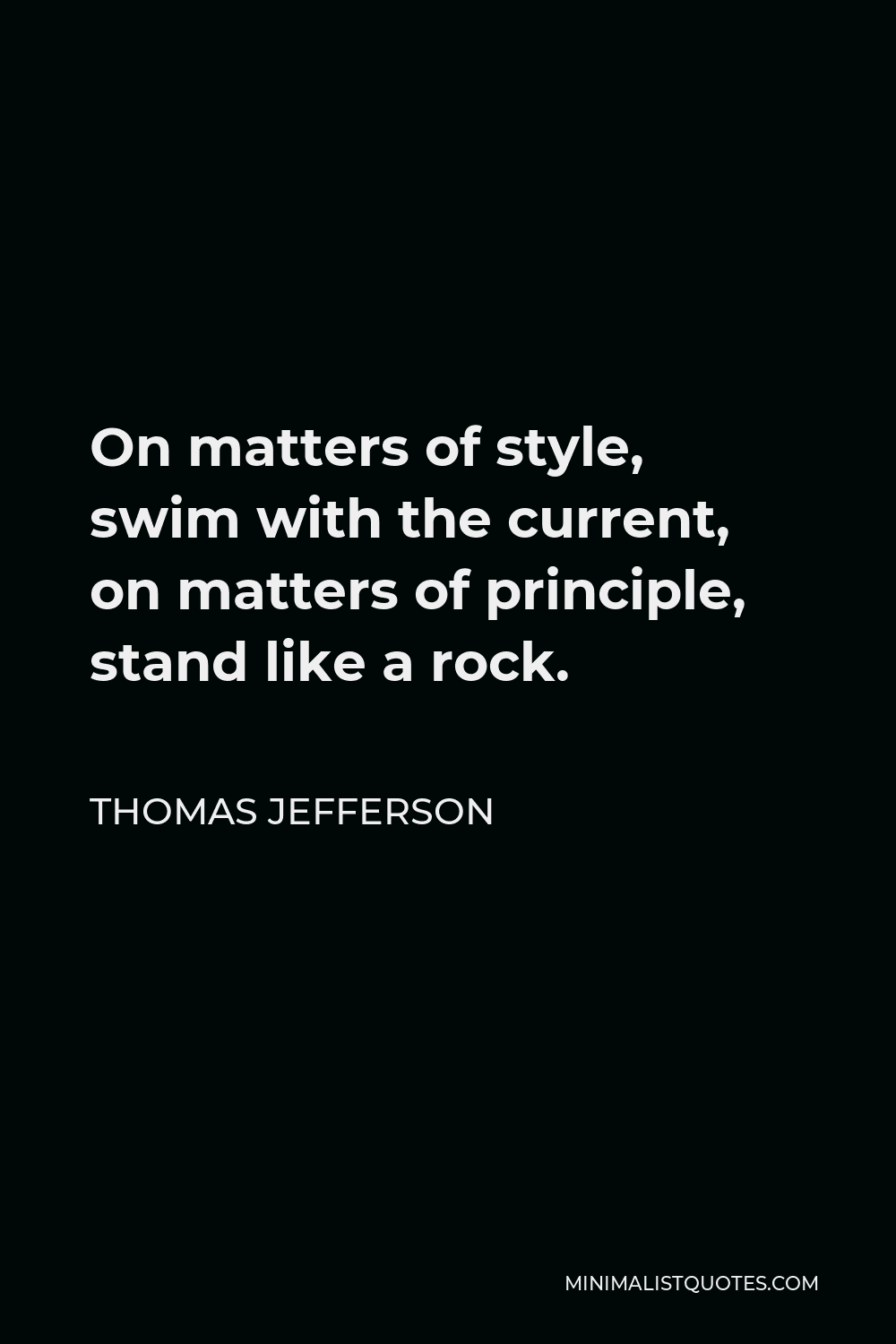 Thomas Jefferson Quote - On matters of style, swim with the current, on matters of principle, stand like a rock.
