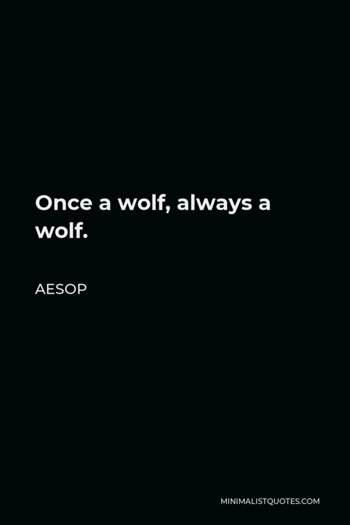 Aesop Quote - Once a wolf, always a wolf.