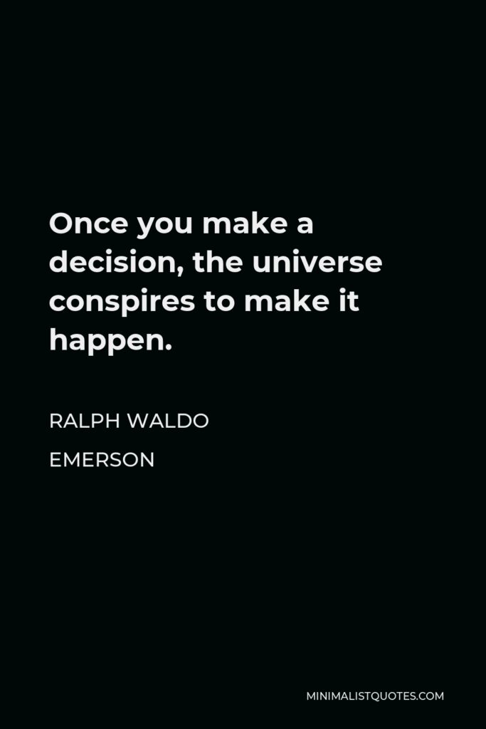 Ralph Waldo Emerson Quote - Once you make a decision, the universe conspires to make it happen.