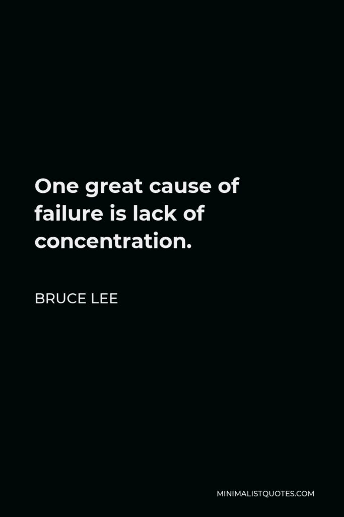 Bruce Lee Quote - One great cause of failure is lack of concentration.