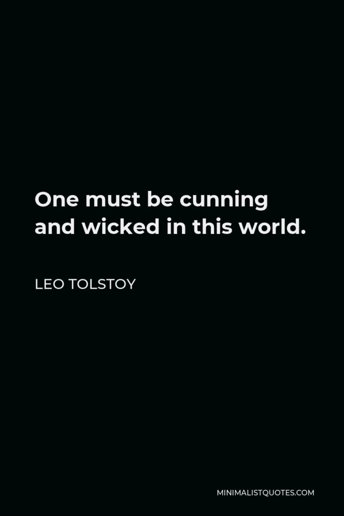 Leo Tolstoy Quote - One must be cunning and wicked in this world.