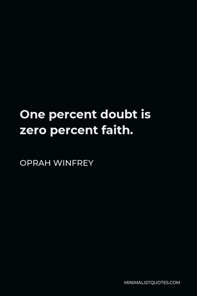 Oprah Winfrey Quote - One percent doubt is zero percent faith.