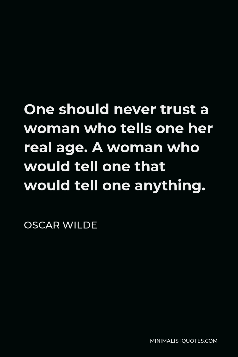 Oscar Wilde Quote - One should never trust a woman who tells one her real age. A woman who would tell one that would tell one anything.