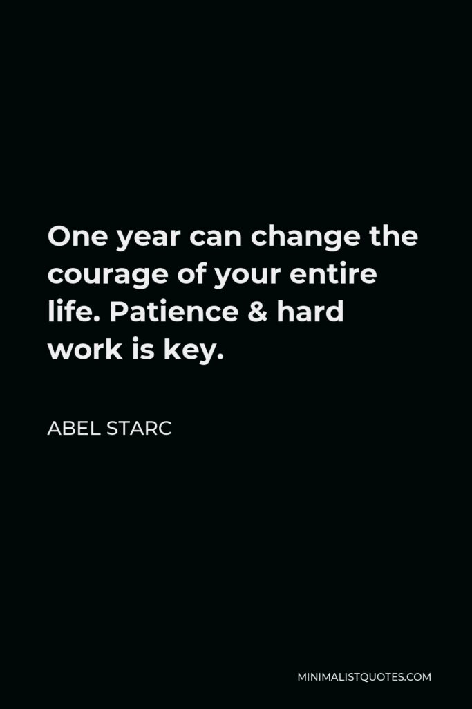 Abel Starc Quote - One year can change the courage of your entire life. Patience & hard work is key. 