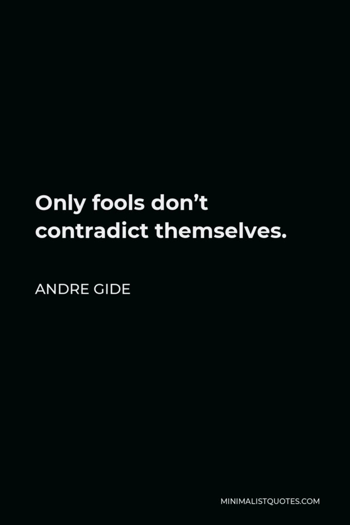 Andre Gide Quote - Only fools don’t contradict themselves.