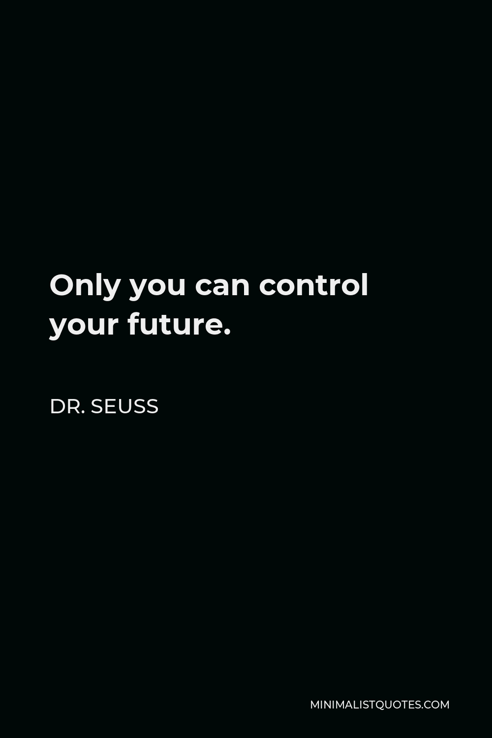 Dr. Seuss Quote - Only you can control your future.