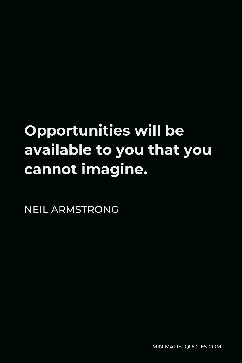Neil Armstrong Quote - Opportunities will be available to you that you cannot imagine.