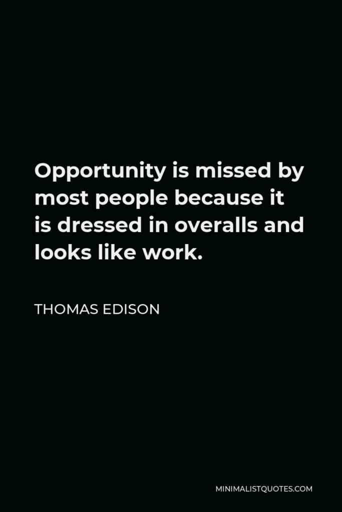 Thomas Edison Quote - Opportunity is missed by most people because it is dressed in overalls and looks like work.