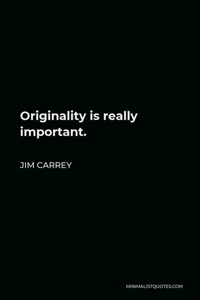 Jim Carrey Quote - Originality is really important.
